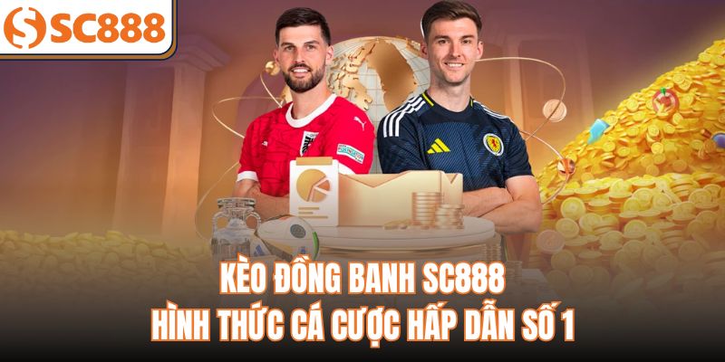 Kèo Đồng Banh SC888 – Hình Thức Cá Cược Hấp Dẫn Số 1