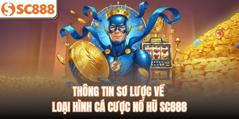 Thông tin sơ lược về loại hình cá cược nổ hũ sc888